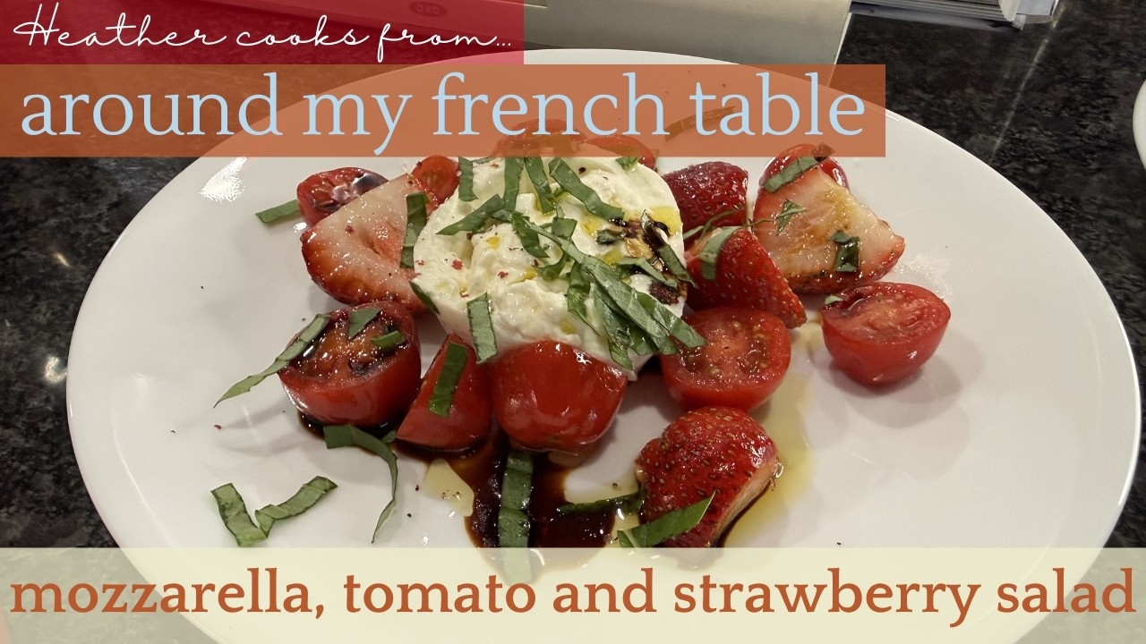 Mozzarella, Tomato, and Strawberry Salad from Around My French Table